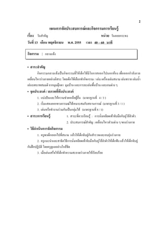 2
                    แผนการจัดประสบการณ์ และกิจกรรมการเรียนรู้
        วันสําคัญ                                             หน่ วย วันลอยกระทง
วัน 13 เดือน พฤศจิกายน พ.ศ. 2555                    เวลา 40 – 60 นาที

กิจกรรม : กลางแจ้ง

• สาระสํ าคัญ
        กิจกรรมกลางแจงเปนกิจกรรมที่ใหเด็กไดมีโอกาสออกไปนอกหอง เพื่อออกกําลังกาย
เคลื่อนไหวรางกายอยางอิสระ โดยเด็กไดเลือกทํากิจกรรม / เลน เครื่องเลนสนาม เลนทราย เลนน้ํา
เลนบทบาทสมมติ จากมุมตุกตา มุมบาน และการละเลนพื้นบาน และเกมตาง ๆ
• จุดประสงค์ /
        1. แบงปนและใหความชวยเหลือผูอื่น (มาตรฐานที่ 4 / 3 )
        2. เริ่มแสดงออกทางอารมณไดเหมาะสมกับสถานการณ (มาตรฐานที่ 3 / 1 )
        3. เลนหรือทํางานรวมกันเปนกลุมได (มาตรฐานที่ 8 / 1)
• สาระการเรียนรู้                 1. สาระที่ควรเรียนรู : การนั่งเหยียดเทาจับมือกับคูโลลําตัว
                                  2. ประสบการณสําคัญ : เคลื่อนไหวสวนตาง ๆ ของรางกาย
• วิธีดําเนินการจัดกิจกรรม
       1. ครูพาเด็กออกไปที่สนาม แลวใหเด็กจับคูกันสํารวจและอบอุนรางกาย
       2. ครูแนะนําและสาธิตวิธีการนั่งเหยียดเทาจับมื อกับคูโลลําตัวใหเด็กฟง แลวใหเด็กจับคู
กันฝกปฏิบัติ โดยครูดูแลอยางใกลชิด
       3. เมื่อเลนเสร็จใหเด็กทําความสะอาดรางกายใหเรียบรอย
 