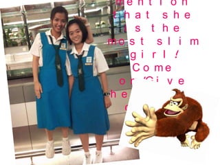 me n t i o n
 t h a t s h e
   i s t h e
mo s t s l i m
    g i r l !
     C o me
  o n !G i v e
h e r a b i g
   c l a p :D
 