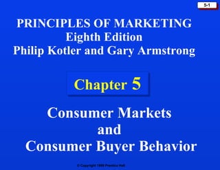 Chapter  5 PRINCIPLES OF MARKETING Eighth Edition Philip Kotler and Gary Armstrong Consumer Markets  and  Consumer Buyer Behavior 
