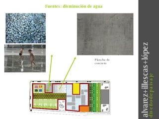 alvarez+illescas+lópez diseñodepaísaje Fuentes: disminución de agua Plancha de concreto 