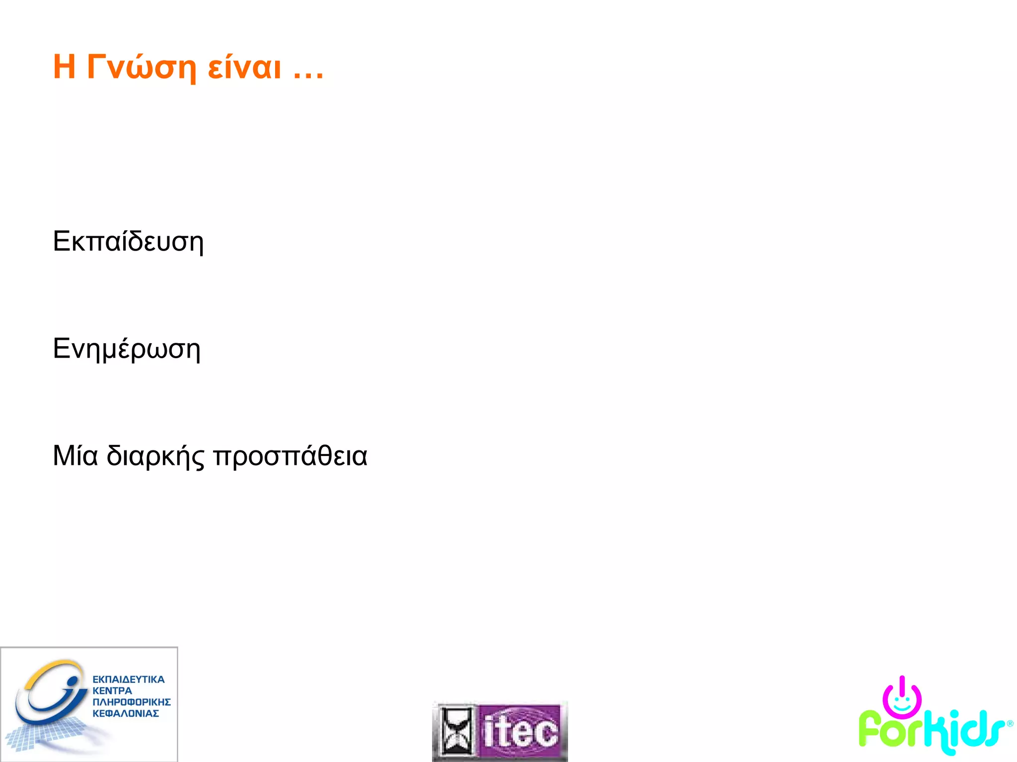 Η Γνώση είναι … Εκπαίδευση  Ενημέρωση Μία διαρκής προσπάθεια 