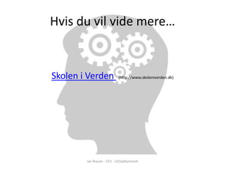 Hvis du vil vide mere…


Skolen i Verden            (http://www.skoleniverden.dk)




        Jan Brauer - CFU - UCSyddanmark
 