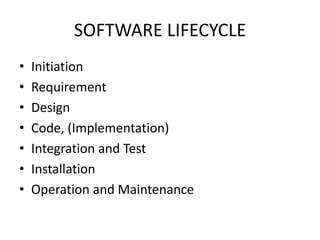 SOFTWARE LIFECYCLE
•   Initiation
•   Requirement
•   Design
•   Code, (Implementation)
•   Integration and Test
•   Insta...
