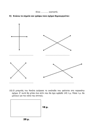 6) Χρωματίζω όσα κουτάκια χρειάζονται, για να καλύψω το
5
1
του τ. δεκ.:
7) Υπολογίζω την περίμετρο και το εμβαδό του παρακάτω σχήματος:
Περίμετρος: ………………….. Εμβαδό: …………………………
8) Φέρνω την απόσταση της ευθείας ο από την ευθεία π και τη μετρώ:
 