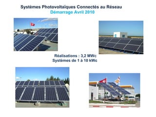 Systèmes Photovoltaïques Connectés au Réseau
            Démarrage Avril 2010




              Réalisations : 3,2 MWc
             Systèmes de 1 à 10 kWc
 