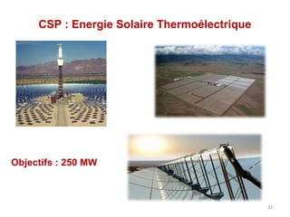 CSP : Energie Solaire Thermoélectrique




Objectifs : 250 MW



                                              23
 