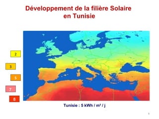 Développement de la filière Solaire
                  en Tunisie




    2


3

    5

7

    8
                    Tunisie : 5 kWh / m² / j
                                               8
 