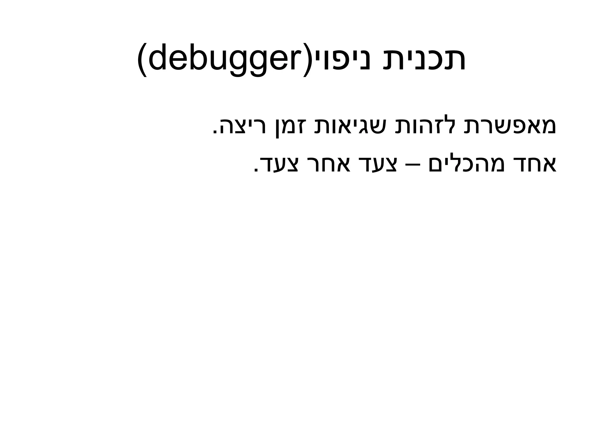 ‫תכנית ניפוי)‪(debugger‬‬
    ‫מאפשרת לזהות שגיאות זמן ריצה.‬
        ‫אחד מהכלים – צעד אחר צעד.‬
 