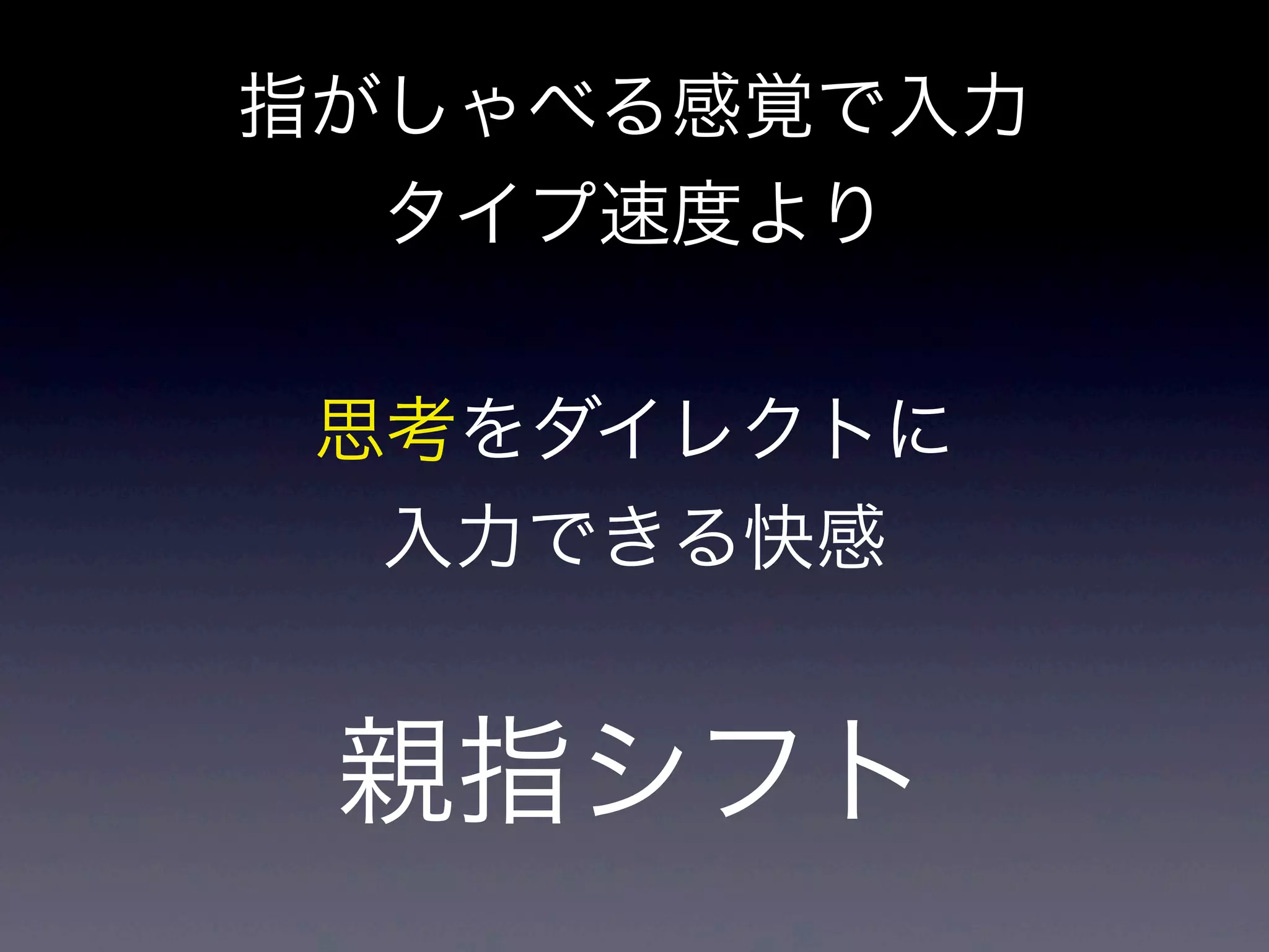 指がしゃべる感覚で入力
タイプ速度より
思考をダイレクトに
入力できる快感
親指シフト
 