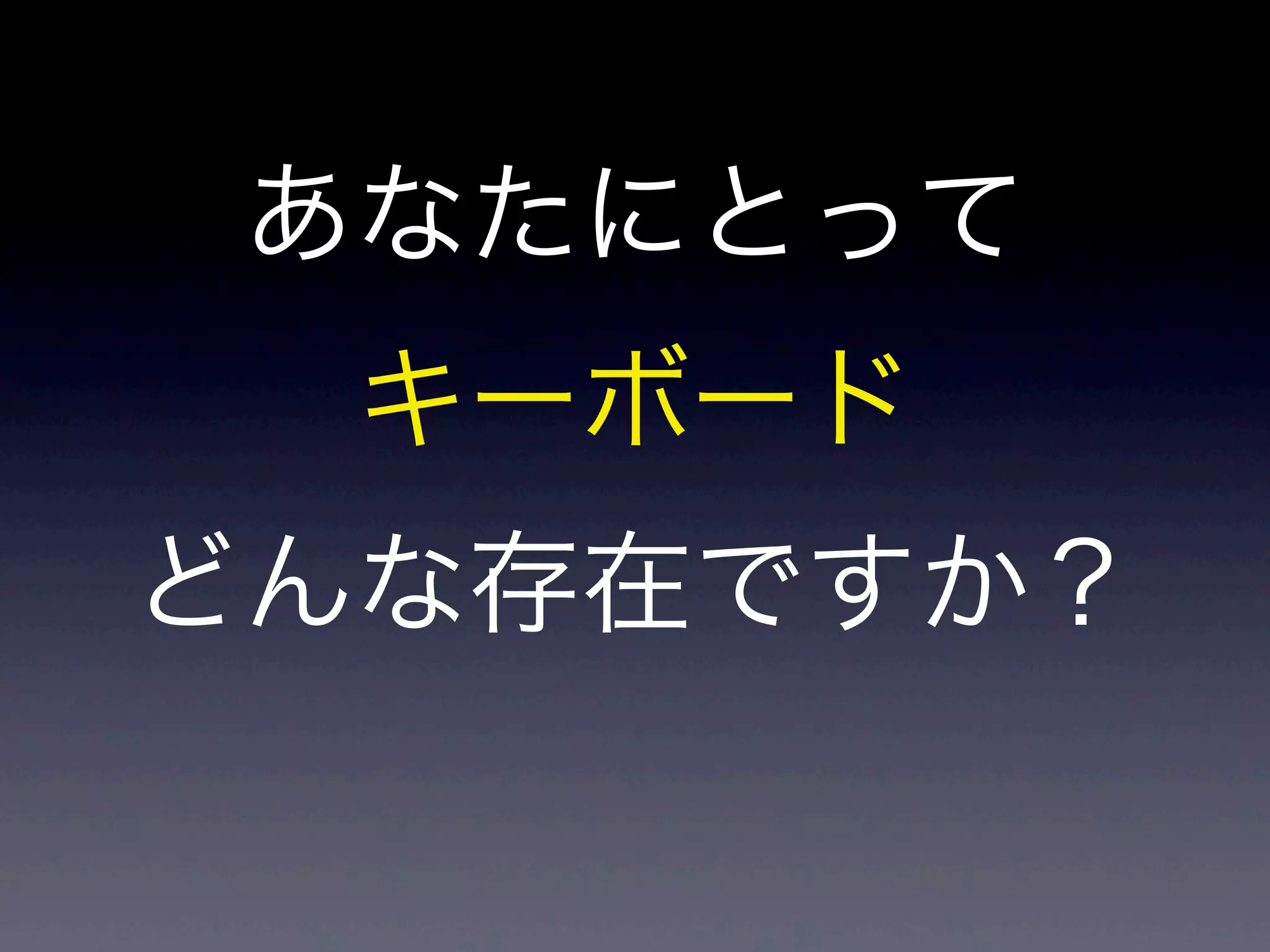 あなたにとって
キーボード
どんな存在ですか？
 
