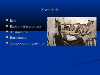 SociedadeSociedade
 ReisReis
 Rabinos (sacerdotes)Rabinos (sacerdotes)
 AristocratasAristocratas
 BurocratasBurocratas
 Camponeses e pastoresCamponeses e pastores
 
