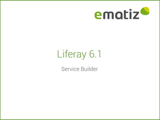 Liferay 6.1
Service Builder
 