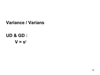 13
Variance / Varians
UD & GD :
V = s2
 
