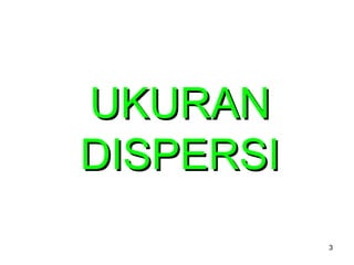 3
UKURANUKURAN
DISPERSIDISPERSI
 