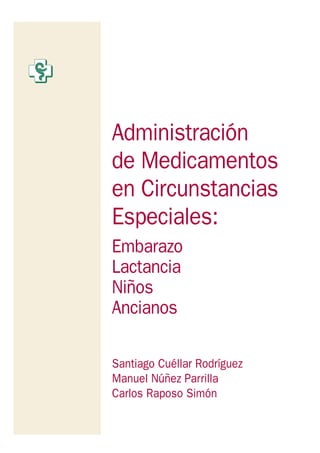 Santiago Cuéllar Rodríguez
Manuel Núñez Parrilla
Carlos Raposo Simón
Administración
de Medicamentos
en Circunstancias
Especiales:
Embarazo
Lactancia
Niños
Ancianos
 