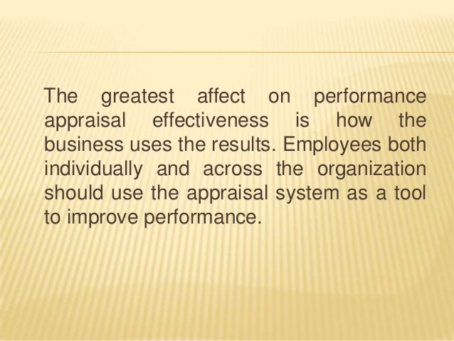 exploring the effectiveness of performance appraisal An effective performance appraisal system should be fair and open, should clearly identify the strengths and weaknesses and also highlight the productivity of employees - winston and creamer, (1997) 14. exploring the effectiveness of performance appraisal An effective performance appraisal system should be fair and open, should clearly identify the strengths and weaknesses and also highlight the productivity of employees - winston and creamer, (1997) 14.