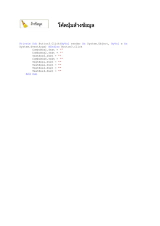 Private Sub Button3_Click(ByVal sender As System.Object, ByVal e As
System.EventArgs) Handles Button3.Click
ComboBox1.Text = ""
ComboBox2.Text = ""
TextBox5.Text = ""
ComboBox5.Text = ""
TextBox1.Text = ""
TextBox2.Text = ""
TextBox3.Text = ""
TextBox4.Text = ""
End Sub
 