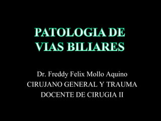 Dr. Freddy Felix Mollo Aquino
CIRUJANO GENERAL Y TRAUMA
DOCENTE DE CIRUGIA II
 