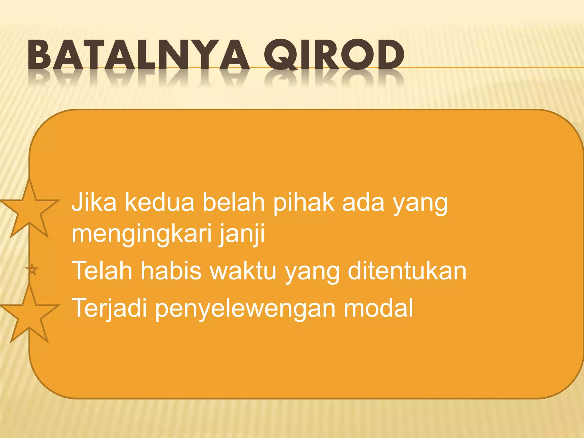 BATALNYA QIROD
 Jika kedua belah pihak ada yang
mengingkari janji
 Telah habis waktu yang ditentukan
 Terjadi penyelewengan modal
 