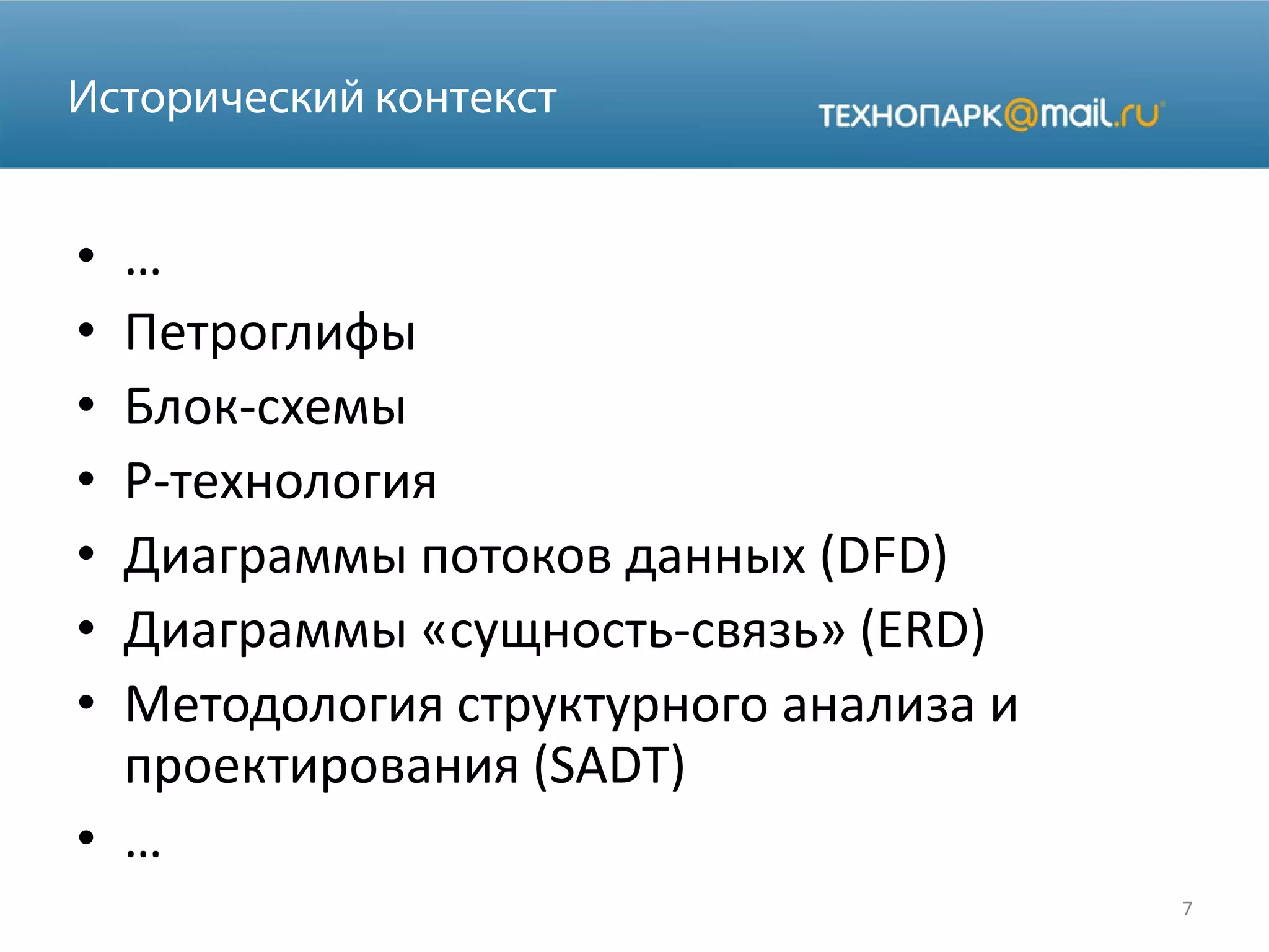 • …
• Петроглифы
• Блок-схемы
• Р-технология
• Диаграммы потоков данных (DFD)
• Диаграммы «сущность-связь» (ERD)
• Методология структурного анализа и
проектирования (SADT)
• …
7
 