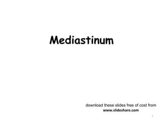 Mediastinum
1
download these slides free of cost from
www.slideshare.com
 