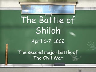 The Battle of
Shiloh
April 6-7, 1862
The second major battle of
The Civil War
 