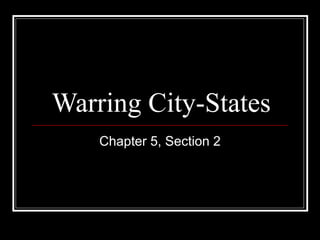 Warring City-States
Chapter 5, Section 2
 