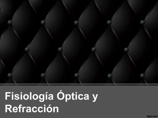 Fisiología Óptica y
Refracción
 
