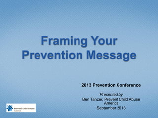 2013 Prevention Conference
Presented by
Ben Tanzer, Prevent Child Abuse
America
September 2013
 