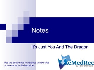 Notes
It’s Just You And The Dragon
Use the arrow keys to advance to next slide
or to reverse to the last slide.
 