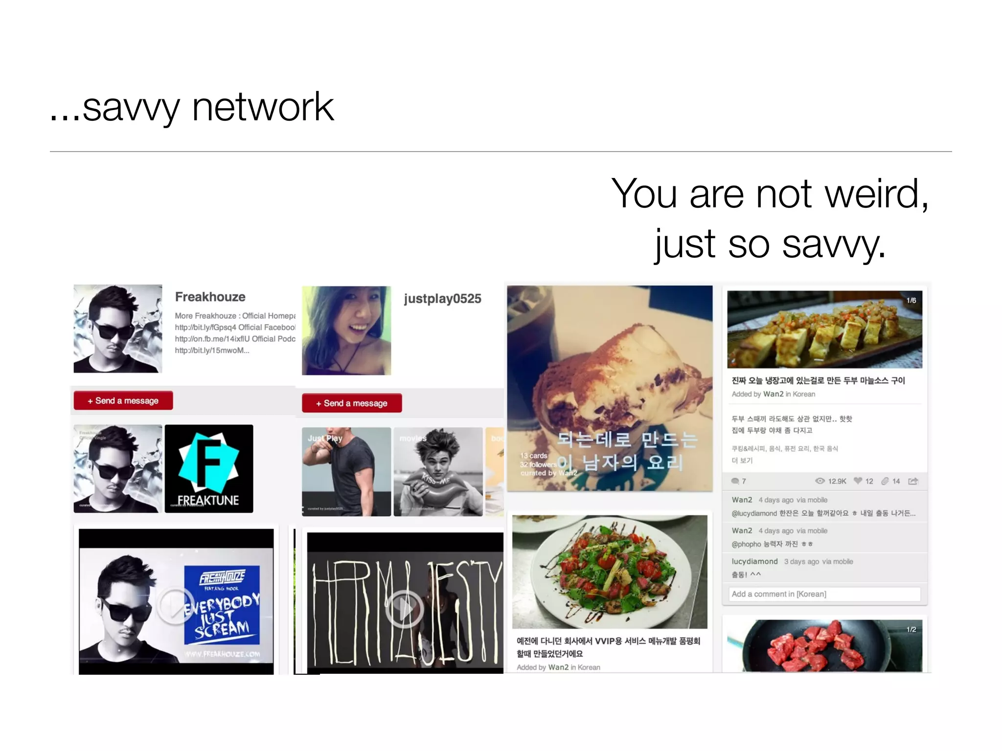 ...savvy network
You are not weird,
just so savvy.
 