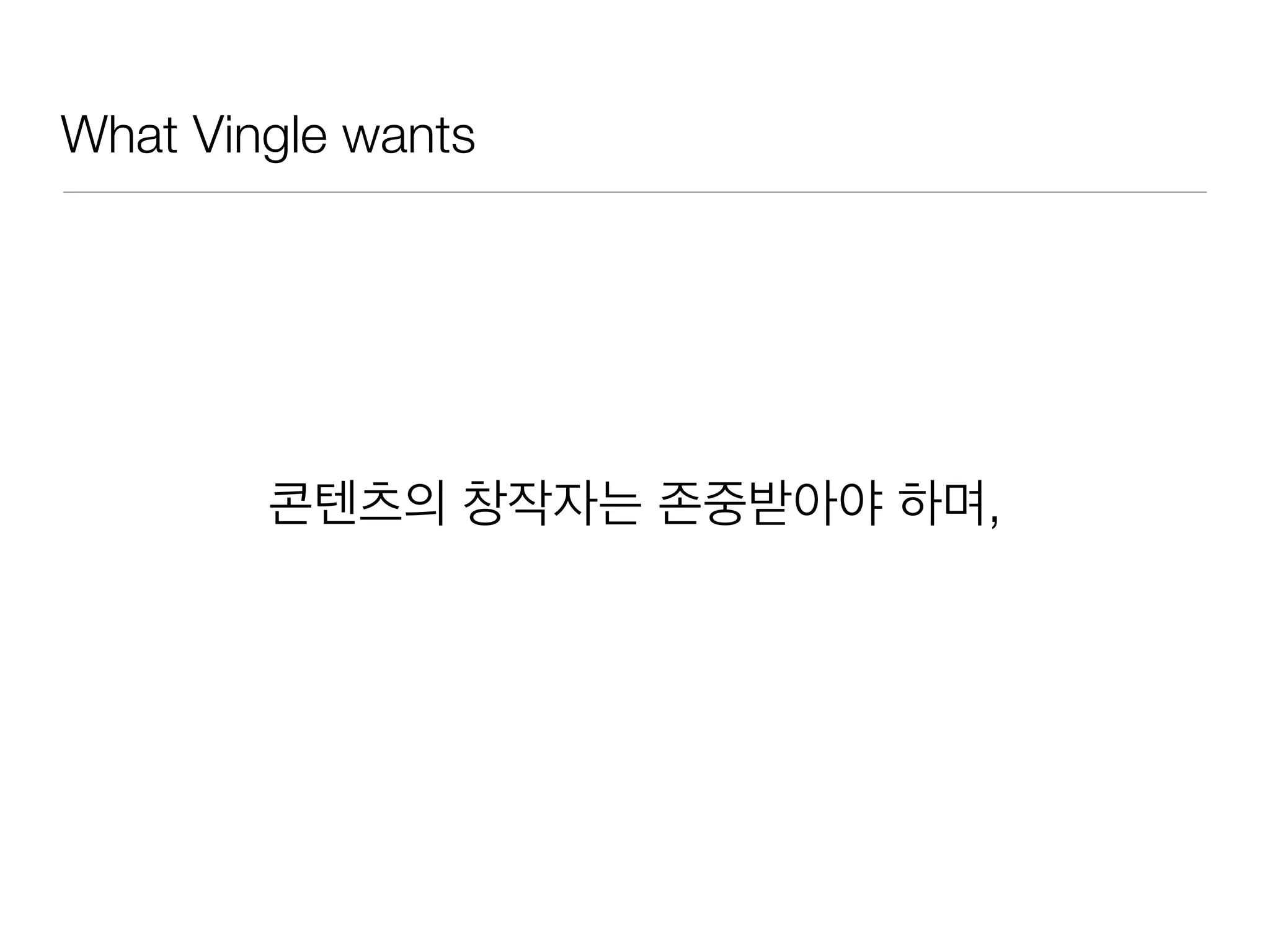 What Vingle wants
콘텐츠의 창작자는 존중받아야 하며,
 