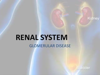 RENAL SYSTEM
GLOMERULAR DISEASE
 