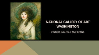 NATIONAL GALLERY OF ART
WASHINGTON
PINTURA INGLESA Y AMERICANA
 