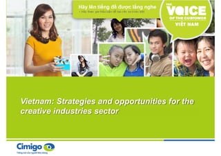 Vietnam: Strategies and opportunities for the
creative industries sector
Vietnam: Strategies and opportunities for the
creative industries sector
 