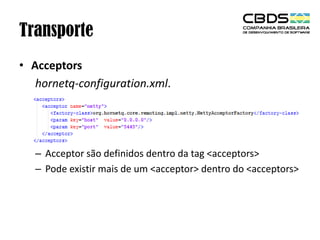 Transporte
• Acceptors
hornetq-configuration.xml.

– Acceptor são definidos dentro da tag <acceptors>
– Pode existir mais de um <acceptor> dentro do <acceptors>

 