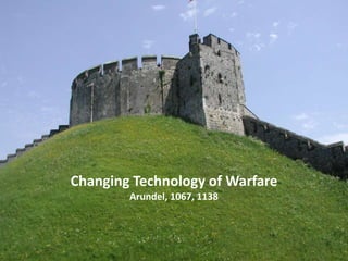Changing Technology of Warfare
Arundel, 1067, 1138

 