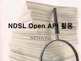 NDSL Open API 활용
NENAYU

 