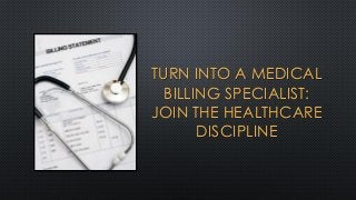 TURN INTO A MEDICAL
BILLING SPECIALIST:
JOIN THE HEALTHCARE
DISCIPLINE

 