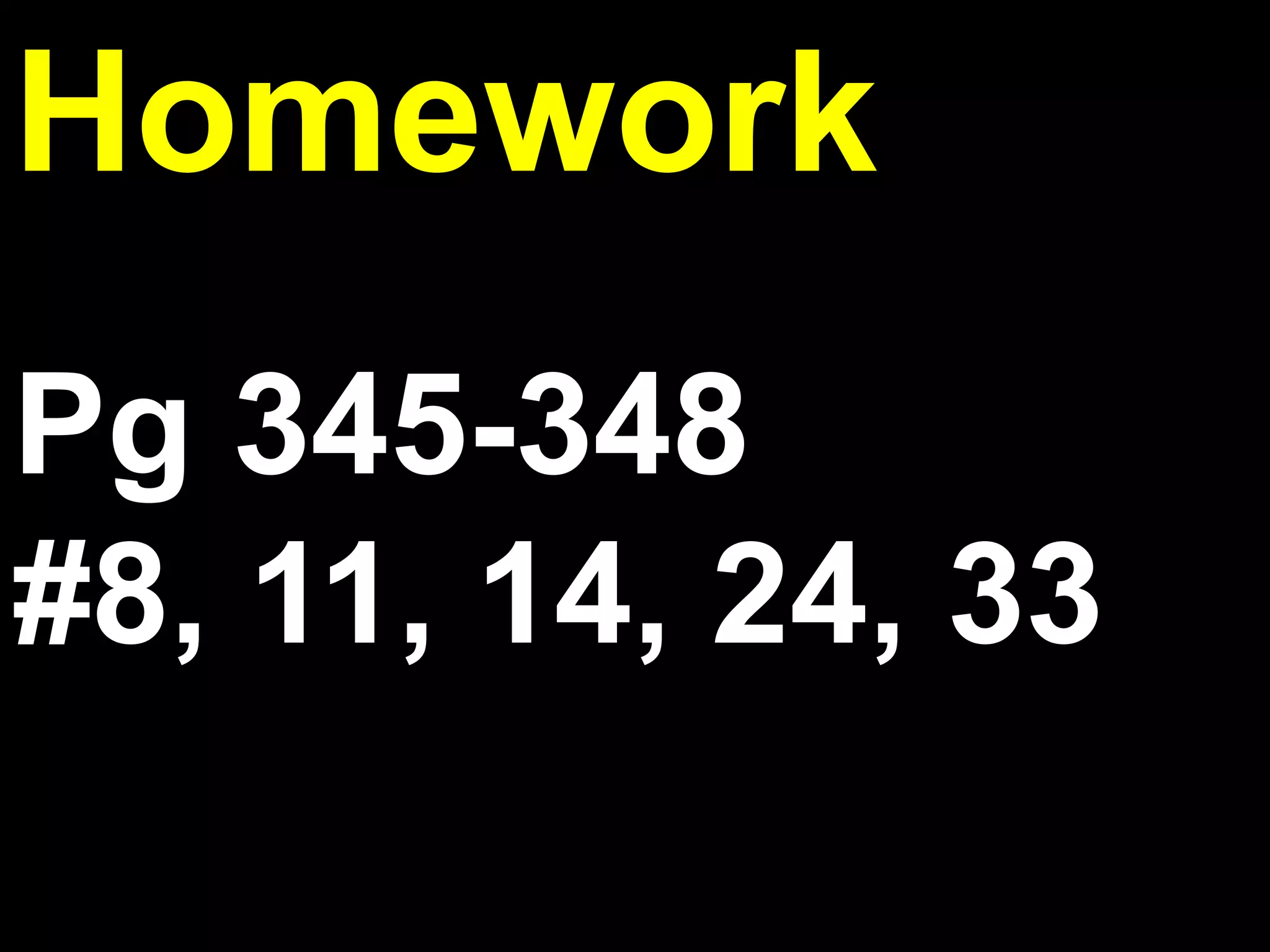 5.5

Homework
Pg 345-348
#8, 11, 14, 24, 33

 
