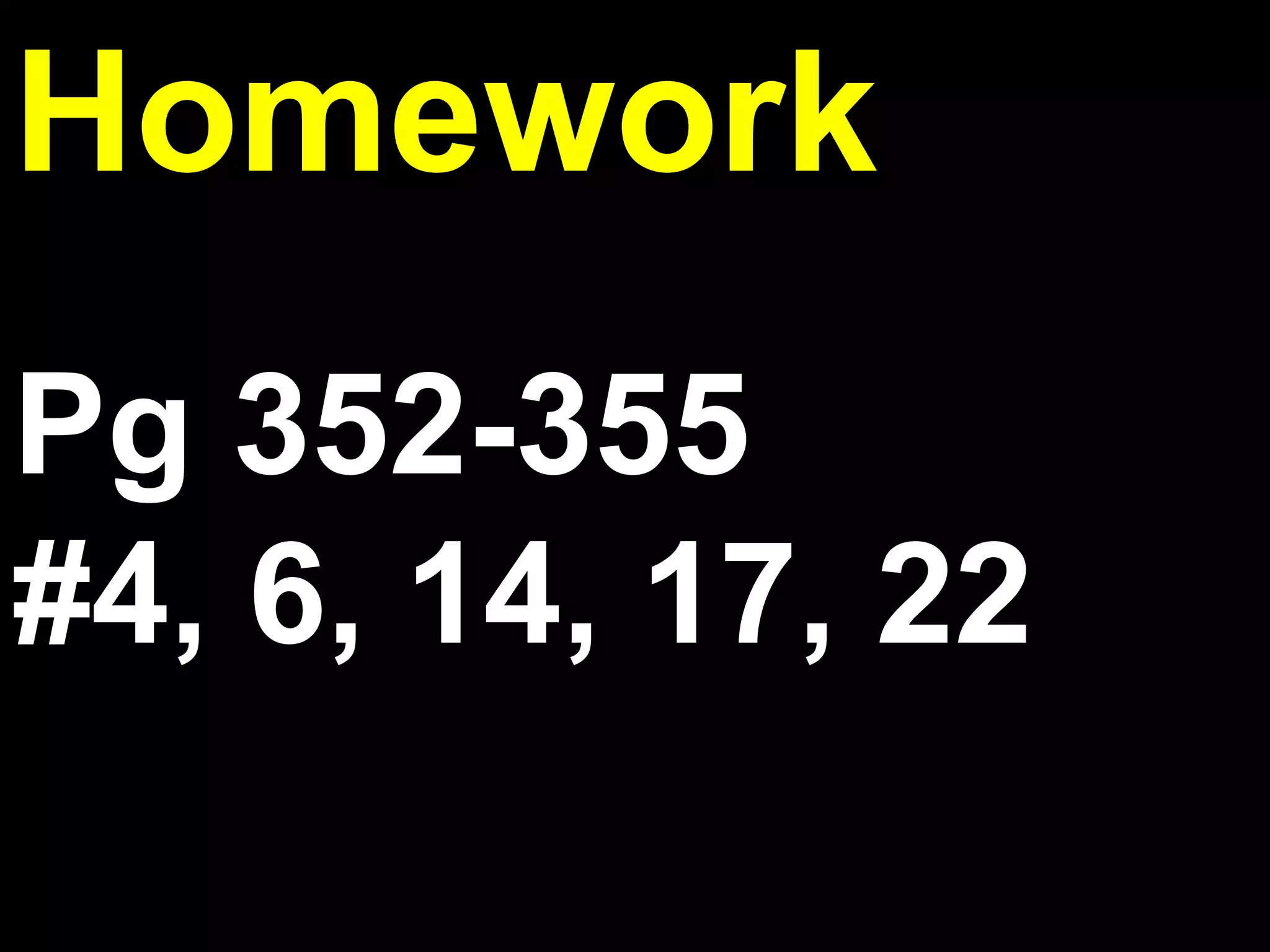 5.6

Homework
Pg 352-355
#4, 6, 14, 17, 22

 