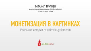 Михаил Трутнев, ultimate guitar история одной монетизации  как заработать деньги с имеющиеяся аудитории web-ресурса #pcampmsk