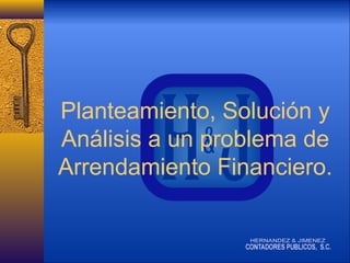 Planteamiento, Solución y
Análisis a un problema de
Arrendamiento Financiero.

 