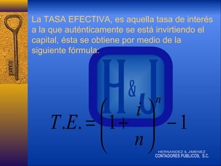 La TASA EFECTIVA, es aquella tasa de interés
a la que auténticamente se está invirtiendo el
capital, ésta se obtiene por medio de la
siguiente fórmula:


T .E . =  1 +


n

i
 −1
n

 
