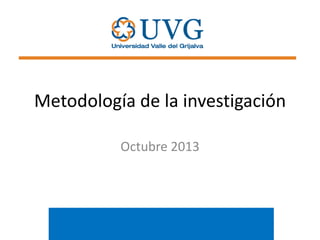 Metodología de la investigación
Octubre 2013

 