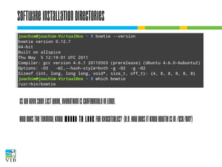Software installation directories

As we have seen last week, everything is
configurable in Linux.
How does the terminal know where to look for
executables? (e.g. how does it know bowtie is
in /usr/bin?)

 