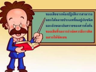 ของเสียจากห้องปฏิบติการสามารถ
ั
แยกได้หลายประเภทขึ้ นอยู่กบชนิ ด
ั
และลักษณะอันตรายของสารตังต้น
้
ของเสียที่รอการกาจัดควรมีการติด
ฉลากให้ชดเจน
ั

 