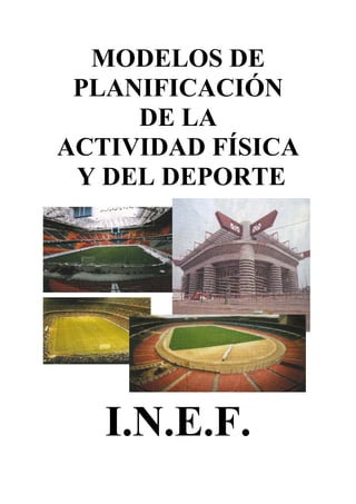 MODELOS DE
PLANIFICACIÓN
DE LA
ACTIVIDAD FÍSICA
Y DEL DEPORTE

I.N.E.F.

 