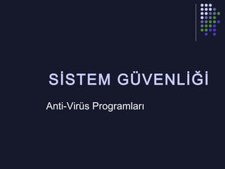 SİSTEM GÜVENLİĞİ
Anti-Virüs Programları

 