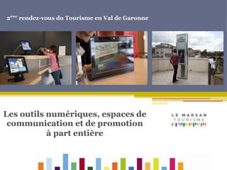 2éme rendez-vous du Tourisme en Val de Garonne

Cliquez pour modifier le style des
sous-titres du masque
Les outils numériques, espaces de

communication et de promotion
à part entière

 